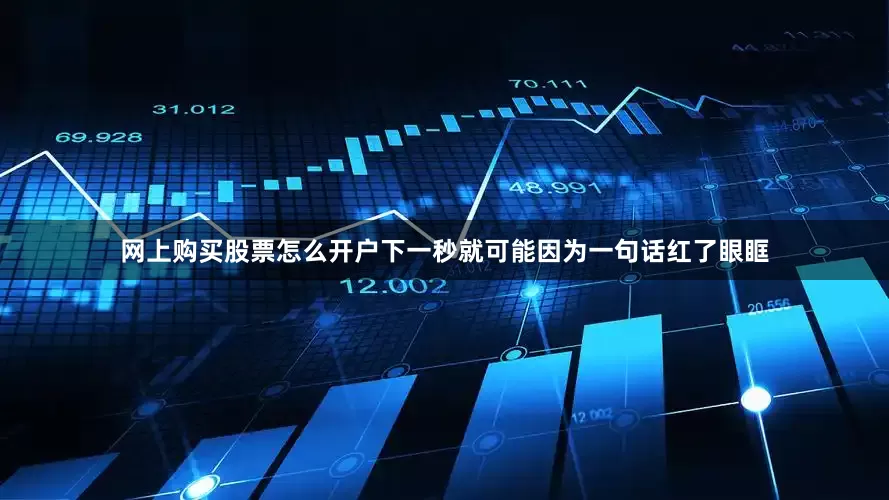网上购买股票怎么开户下一秒就可能因为一句话红了眼眶